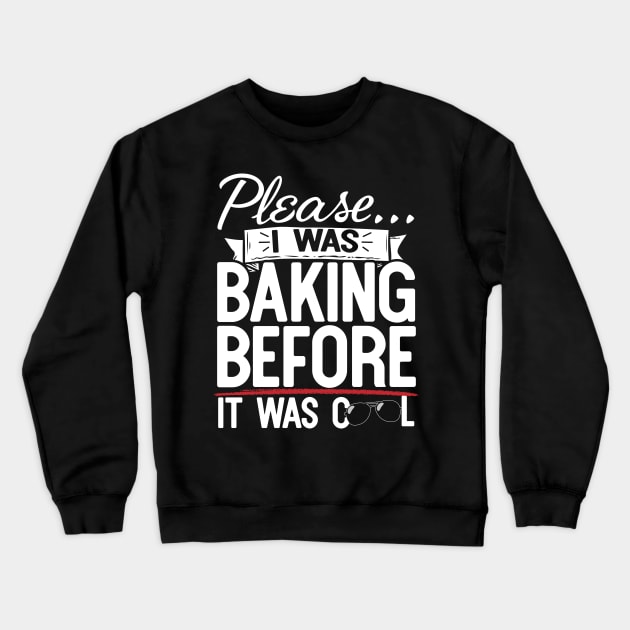 Please I Was Baking Before It Was Cool Crewneck Sweatshirt by thingsandthings